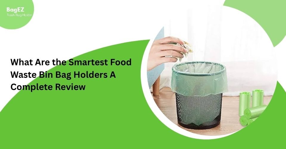 What Are the Smartest Food Waste Bin Bag Holders? A Complete Review
